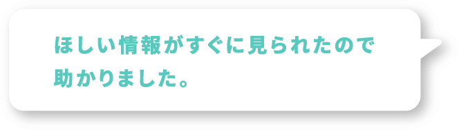 ほしい情報がすぐに見られたので助かりました。